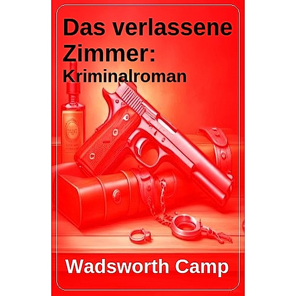 Das verlassene Zimmer: Kriminalroman, Wadsworth Camp