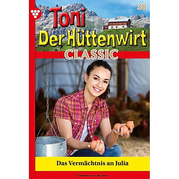 Das Vermächtnis an Julia / Toni der Hüttenwirt Classic Bd.38, Friederike von Buchner