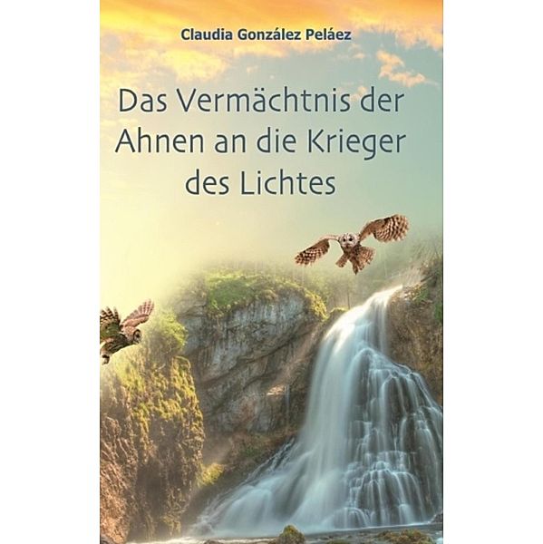 Das Vermächtnis der Ahnen an die Krieger des Lichtes, Claudia González Peláez