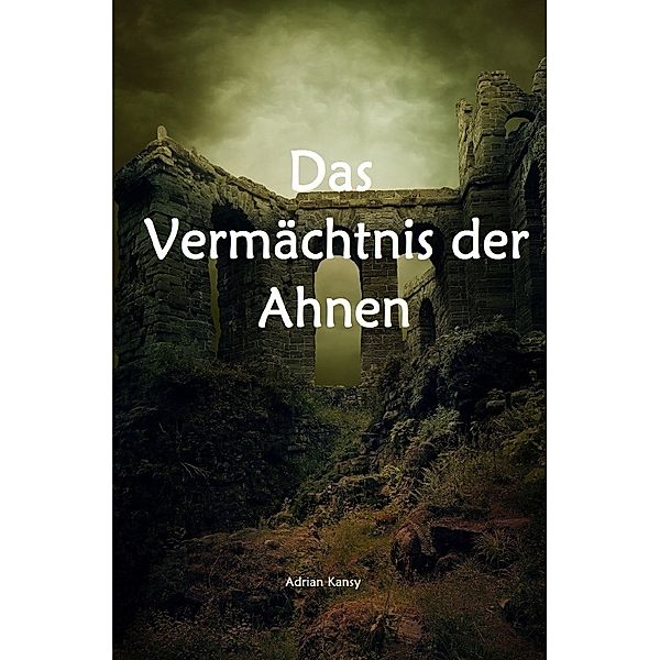 Das Vermächtnis der Ahnen / Das Vermächtnis der Ahnen ( Teil I ), Adrian Kansy