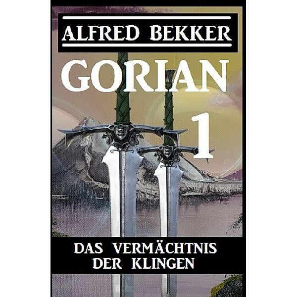 Das Vermächtnis der Klingen / Gorian Bd.1, Alfred Bekker