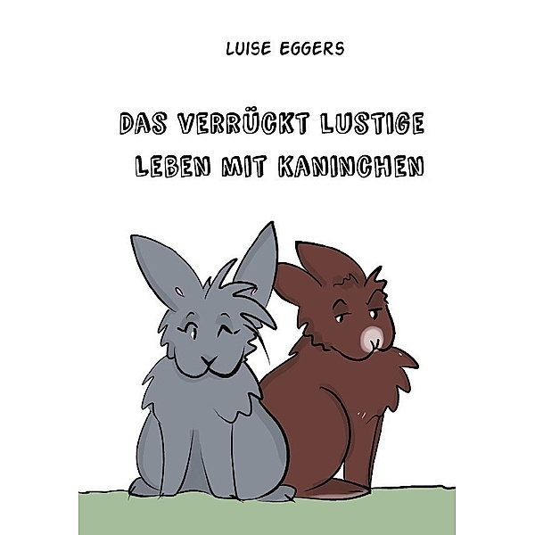 Das verrückt lustige Leben mit Kaninchen, Luise Eggers
