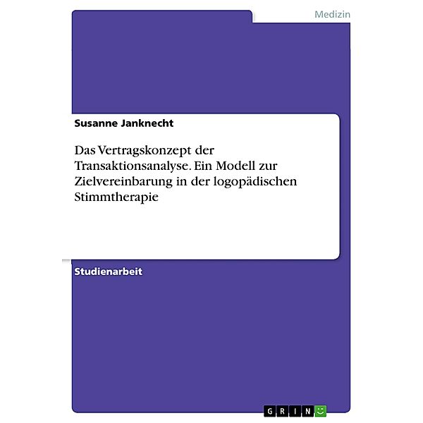 Das Vertragskonzept der Transaktionsanalyse. Ein Modell zur Zielvereinbarung in der logopädischen Stimmtherapie, Susanne Janknecht