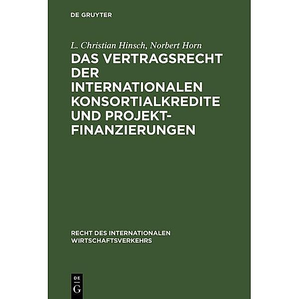 Das Vertragsrecht der internationalen Konsortialkredite und Projektfinanzierungen / Recht des internationalen Wirtschaftsverkehrs Bd.2, L. Christian Hinsch, Norbert Horn