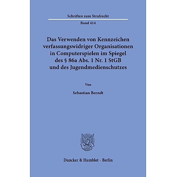 Das Verwenden von Kennzeichen verfassungswidriger Organisationen in Computerspielen im Spiegel des § 86a Abs. 1 Nr. 1 StGB und des Jugendmedienschutzes., Sebastian Berndt