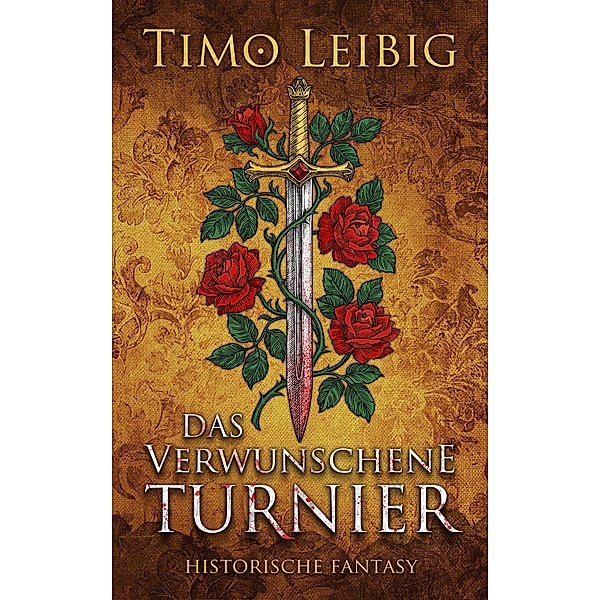 Das verwunschene Turnier: Historische Fantasy, Timo Leibig