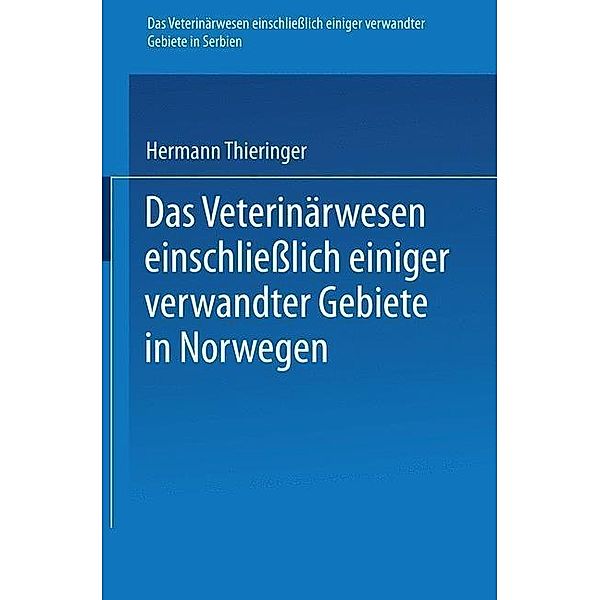 Das Veterinärwesen einschliesslich einiger verwandter Gebiete in Serbien. Das Veterinärwesen einschliesslich einiger verwandter Gebiete in Norwegen / Arbeiten aus dem Kaiserlichen Gesundheitsamte, Hermann Thieringer