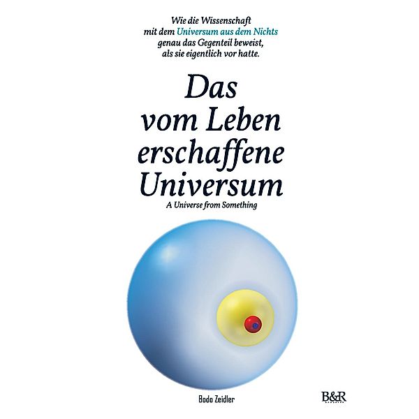Das vom Leben erschaffene Universum - A Universe From Something - Edition 3, Bodo Zeidler