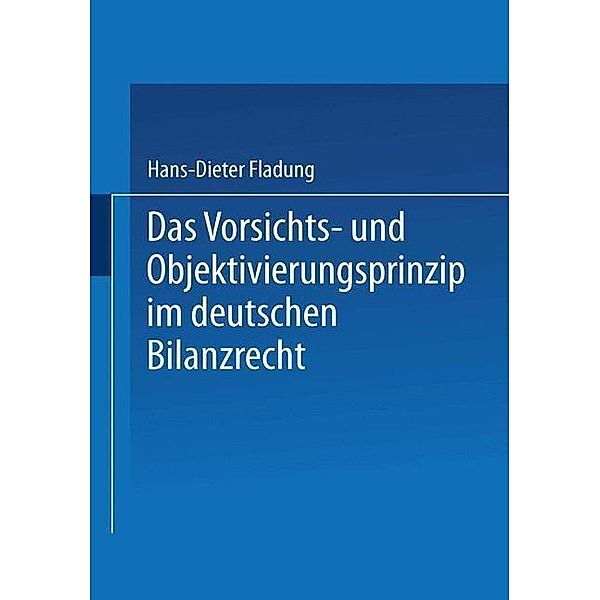 Das Vorsichts- und Objektivierungsprinzip im deutschen Bilanzrecht / Gabler Edition Wissenschaft, Hans-Dieter Fladung