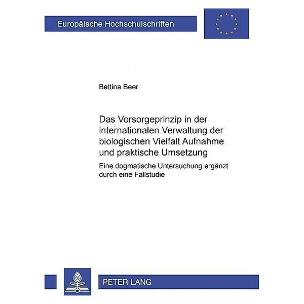 Das Vorsorgeprinzip in der internationalen Verwaltung der biologischen Vielfalt: Aufnahme und praktische Umsetzung, Bettina Beer