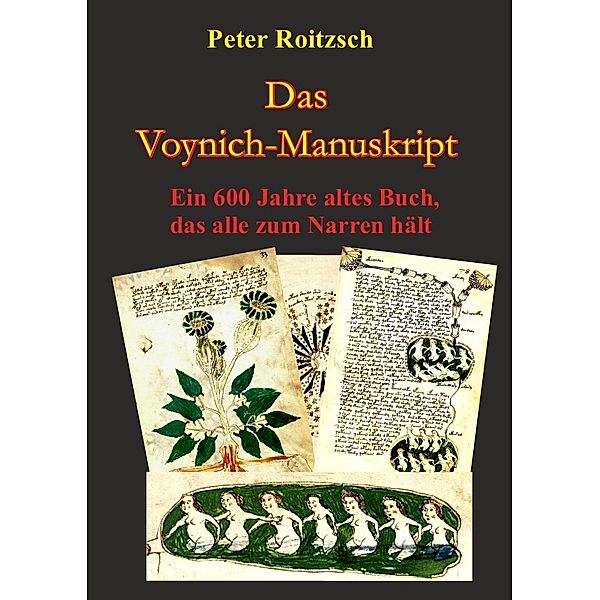 Das Voynich-Manuskript - Ein 600 Jahre altes Buch, dass alle zum Narren hält, Peter Roitzsch
