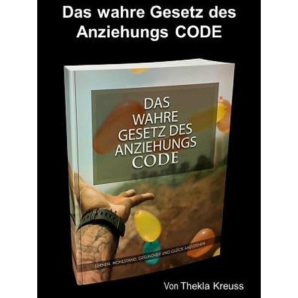 Das wahre Gesetz des Anziehungs CODE, Thekla Kreuss