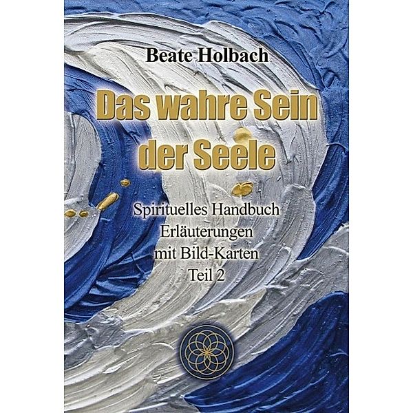 Das wahre Sein der Seele - Teil 2, Beate Holbach