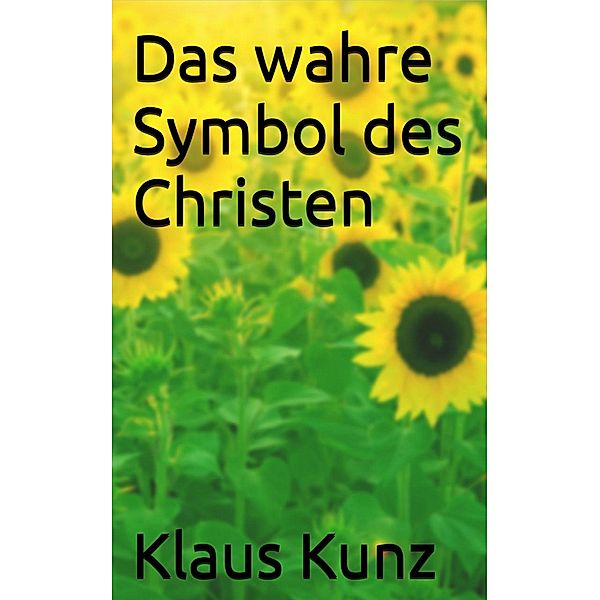 Das wahre Symbol des Christen, Klaus Kunz