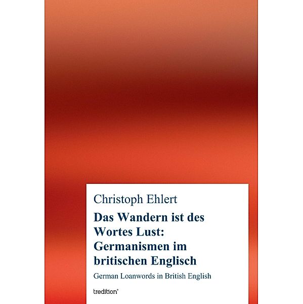 Das Wandern ist des Wortes Lust: Germanismen im britischen Englisch, Christoph Ehlert