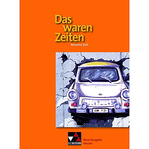 Das waren Zeiten Hessen - neu. Neueste Zeit, Peter Adamski, Ulrich Bongertmann, Bernhard Brunner, Manfred Heigenmoser, Steffi Hummel, Martina Tschirner, Jürgen Weber, Dieter Brückner, Harald Focke