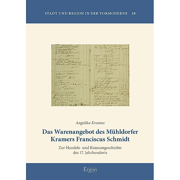 Das Warenangebot des Mühldorfer Kramers Franciscus Schmidt / Stadt und Region in der Vormoderne Bd.10, Angelika Kromas