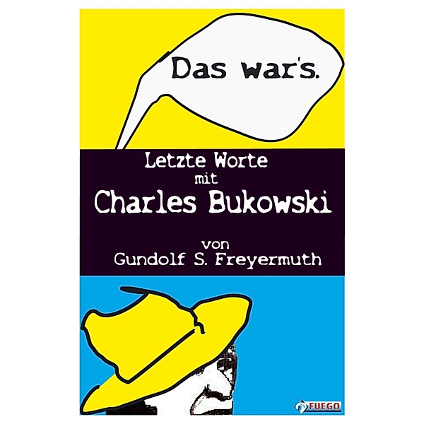 Das war's. Letzte Worte mit Charles Bukowski, Gundolf S. Freyermuth