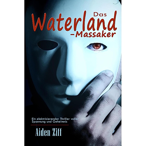 Das Waterland-Massaker:   Ein elektrisierender Thriller voller Spannung und Geheimnis, Aiden Ziff