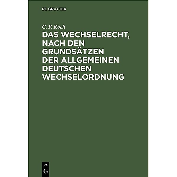 Das Wechselrecht, nach den Grundsätzen der allgemeinen deutschen Wechselordnung, C. F. Koch