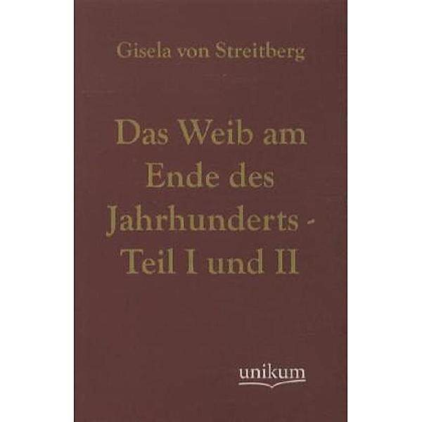 Das Weib am Ende des Jahrhunderts.Tl.1+2, Gisela von Streitberg