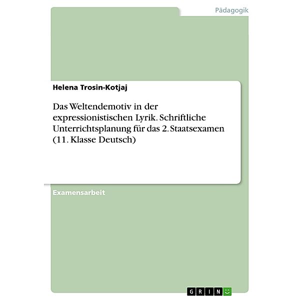 Das Weltendemotiv in der expressionistischen Lyrik. Schriftliche Unterrichtsplanung für das 2. Staatsexamen (11. Klasse Deutsch), Helena Trosin-Kotjaj