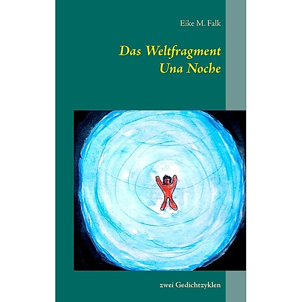 Das Weltfragment und Una Noche, Eike M. Falk