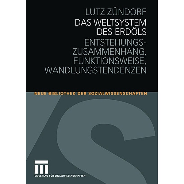 Das Weltsystem des Erdöls / Neue Bibliothek der Sozialwissenschaften, Lutz Zündorf