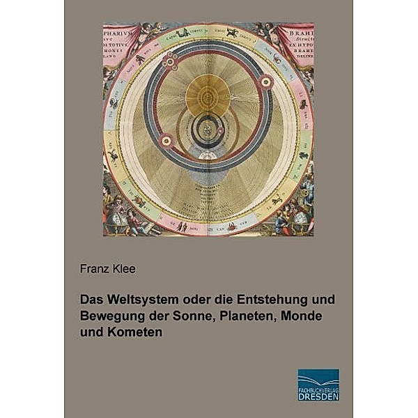 Das Weltsystem oder die Entstehung und Bewegung der Sonne, Planeten, Monde und Kometen, Franz Klee