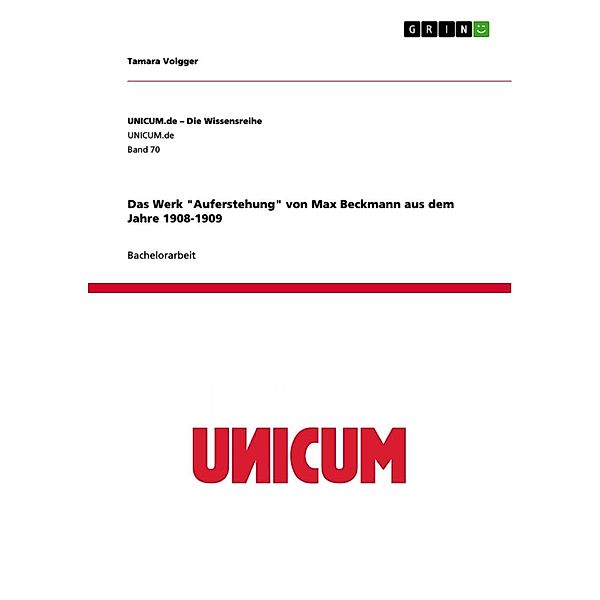 Das Werk Auferstehung von Max Beckmann aus dem Jahre 1908-1909 / UNICUM.de - Die Wissensreihe Bd.Band 70, Tamara Volgger