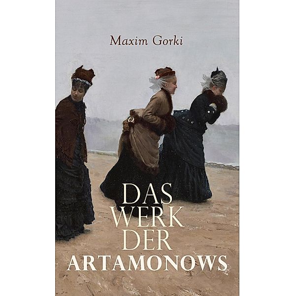 Das Werk der Artamonows, Maxim Gorki