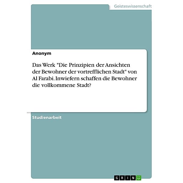 Das Werk Die Prinzipien der Ansichten der Bewohner der vortrefflichen Stadt von Al Farabi. Inwiefern schaffen die Bewohner die vollkommene Stadt?