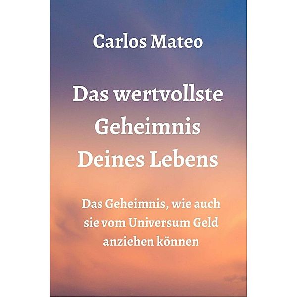 Das wertvollste Geheimnis Deines Lebens, Carlos Mateo