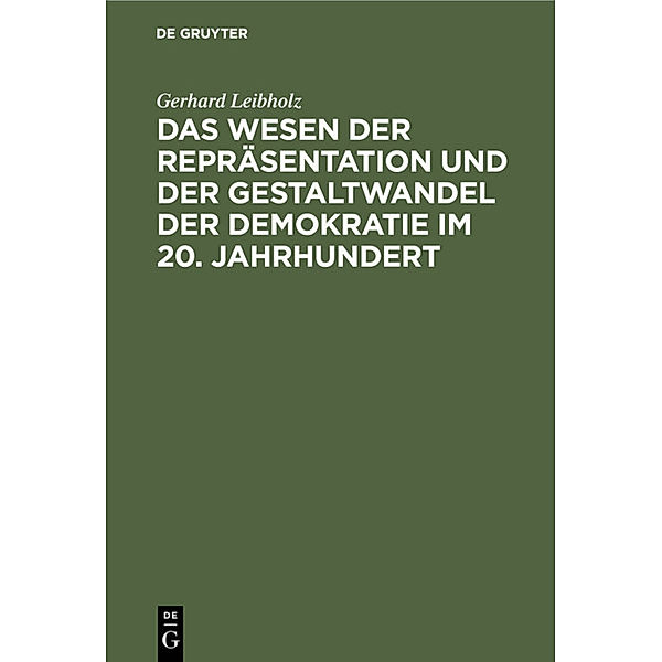 Das Wesen der Repräsentation und der Gestaltwandel der Demokratie im 20. Jahrhundert, Gerhard Leibholz