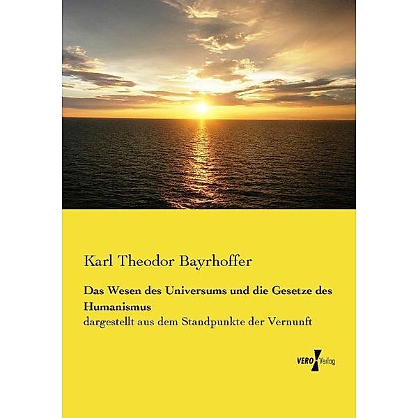 Das Wesen des Universums und die Gesetze des Humanismus, Karl Theodor Bayrhoffer