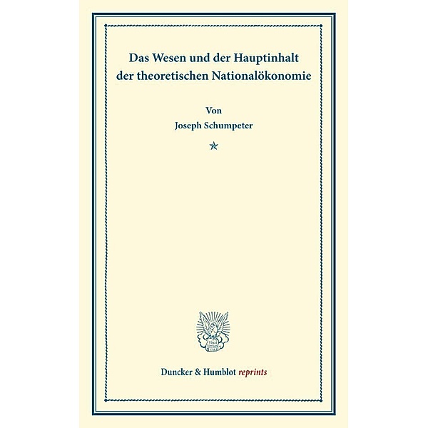 Das Wesen und der Hauptinhalt der theoretischen Nationalökonomie., Joseph Schumpeter