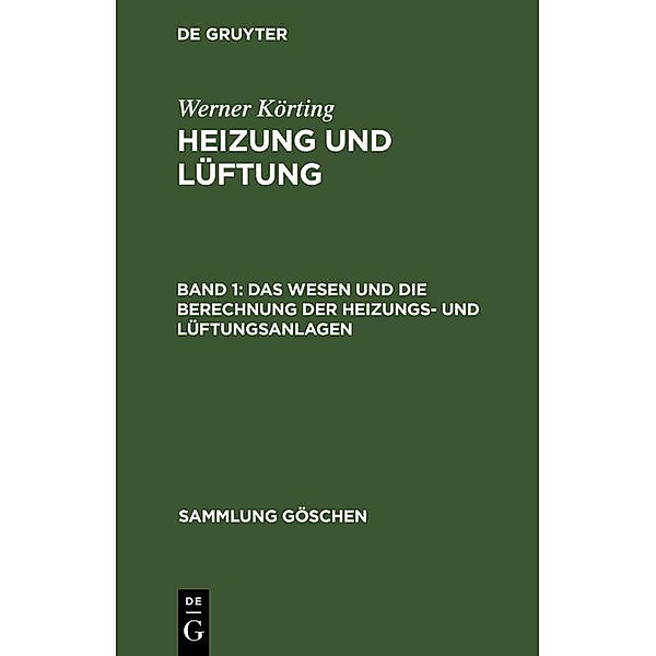 Das Wesen und die Berechnung der Heizungs- und Lüftungsanlagen / Sammlung Göschen Bd.342/342a, Werner Körting
