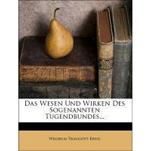 Das Wesen Und Wirken Des Sogenannten Tugendbundes..., Wilhelm Traugott Krug