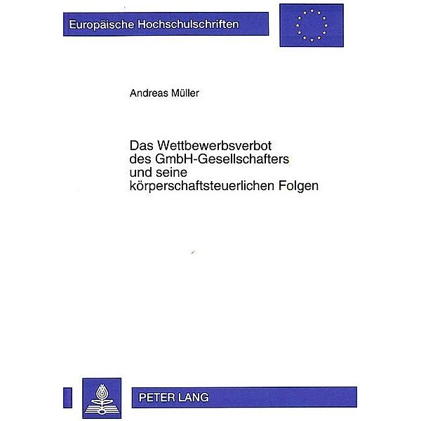 Das Wettbewerbsverbot des GmbH-Gesellschafters und seine körperschaftsteuerlichen Folgen, Andreas Müller