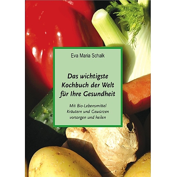 Das wichtigste  Kochbuch der Welt für Ihre Gesundheit, Eva Maria Schalk