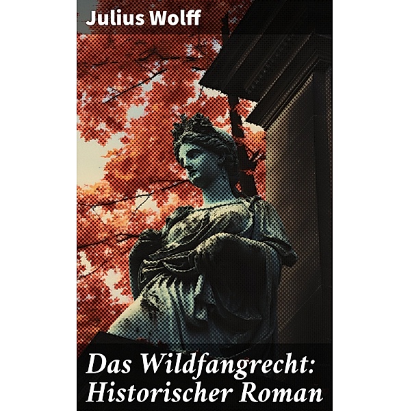 Das Wildfangrecht: Historischer Roman, Julius Wolff