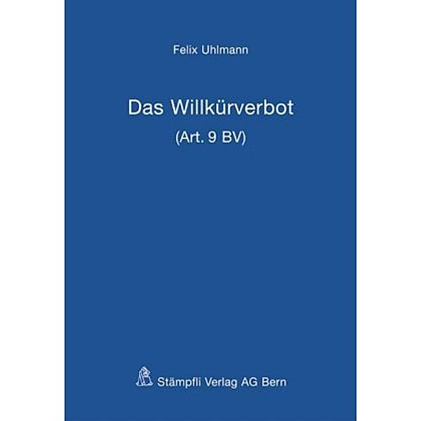 Das Willkürverbot (Art. 9 BV) (f. d. Schweiz), Felix Uhlmann