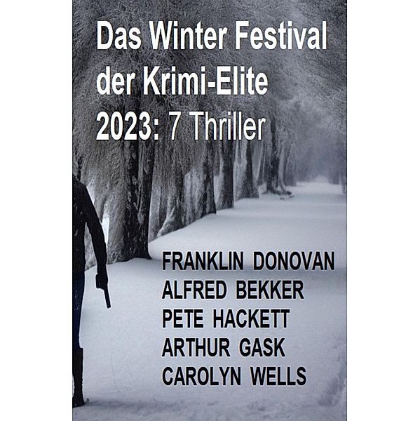 Das Winter Festival der Krimi-Elite 2023: 7 Thriller, Alfred Bekker, Franklin Donovan, Pete Hackett, Arthur Gask, Carolyn Wells
