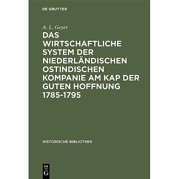 Das wirtschaftliche System der niederländischen ostindischen Kompanie am Kap der guten Hoffnung 1785-1795 / Historische Bibliothek Bd.50, A. L. Geyer