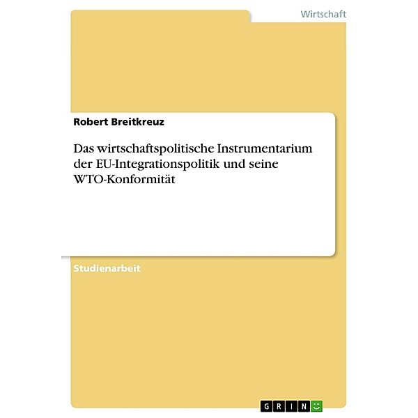 Das wirtschaftspolitische Instrumentarium der EU-Integrationspolitik und seine WTO-Konformität, Robert Breitkreuz