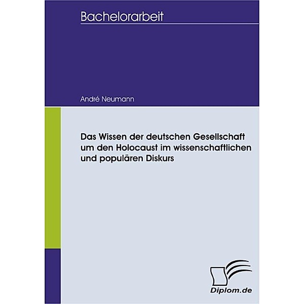 Das Wissen der deutschen Gesellschaft um den Holocaust im wissenschaftlichen und populären Diskurs, André Neumann