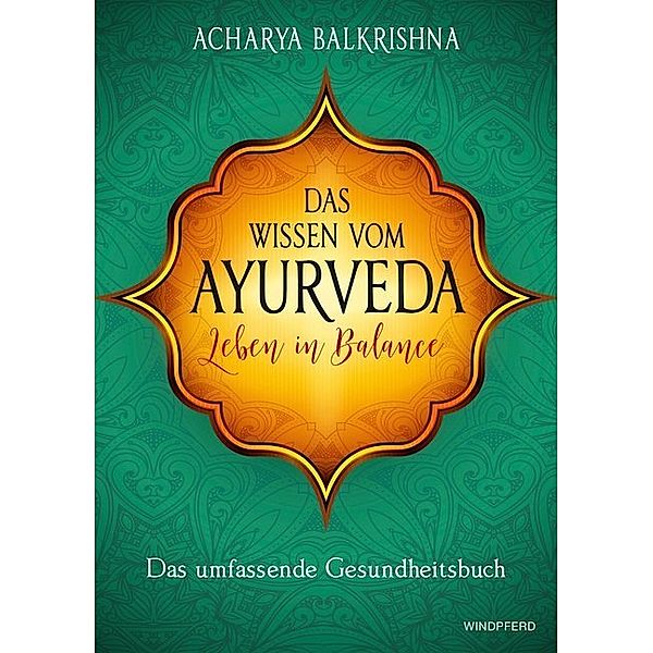 Das Wissen vom Ayurveda - Leben in Balance, Acharya Balkrishna