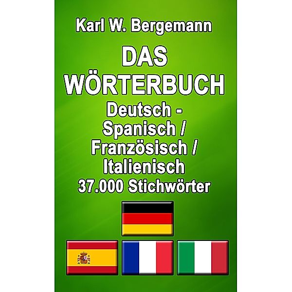 Das Wörterbuch Deutsch - Spanisch / Französisch / Italienisch / Wörterbücher Bd.18, Karl W. Bergemann