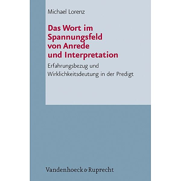 Das Wort im Spannungsfeld von Anrede und Interpretation / Arbeiten zur Pastoraltheologie, Liturgik und Hymnologie, Michael Lorenz