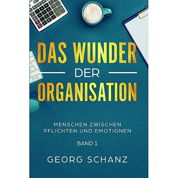 Das Wunder der Organisation / Das Wunder der Organisation Bd.1, Georg Schanz